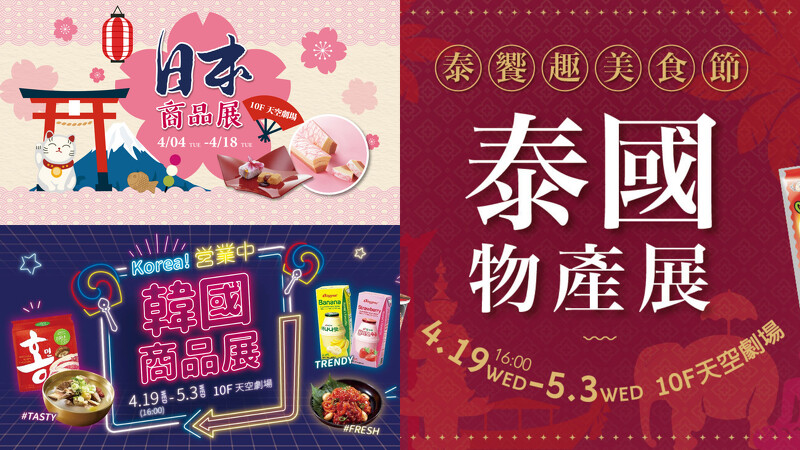 左上:日本美食物產展4/4~4/18,左下:韓國商品展4/19~5/3,右:泰國物產展4/19~5/3。 左上:日本美食物產展4/4~4/18,左下:韓國商品展4/19~5/3,右:泰國物產展4/19~5/3。