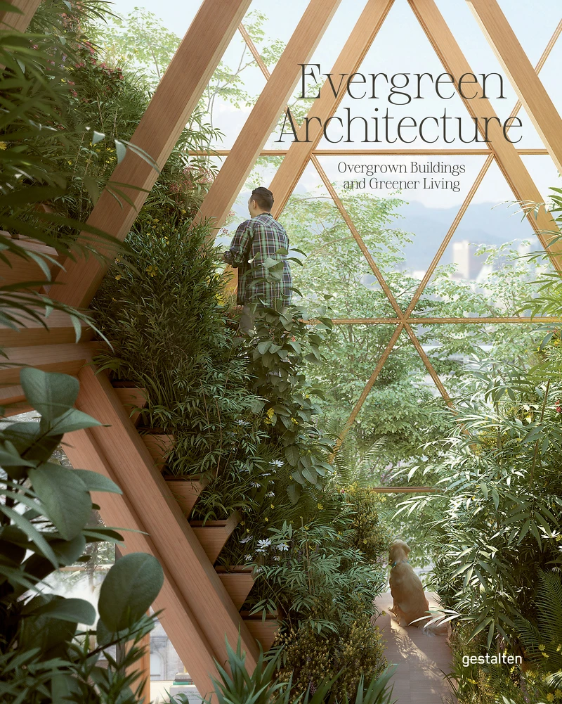 Evergreen Architecture Overgrown Buildings and Greener Living © Die Gestalten Verlag GmbH & Co. KG, Berlin 2021 Evergreen Architecture Overgrown Buildings and Greener Living © Die Gestalten Verlag GmbH & Co. KG, Berlin 2021
