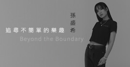 E-Cover 封面人物／Beyond the Boundary，孫盛希：「追尋不簡單的樂趣。」